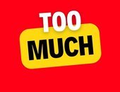 TOO MUCH